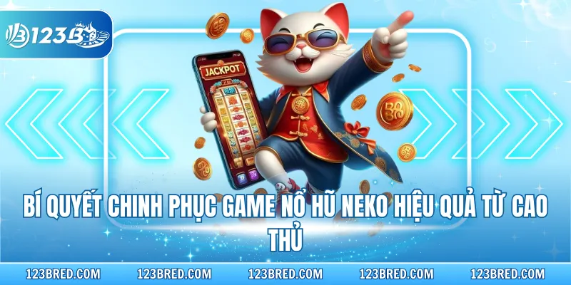 Neko May Mắn - Siêu Phẩm Slot Cuốn Hút Thưởng Lớn 2026 4 Bí quyết chinh phục game nổ hũ Neko hiệu quả từ cao thủ