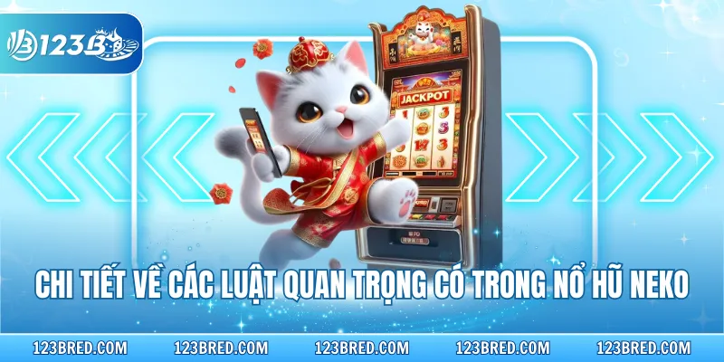 Neko May Mắn - Siêu Phẩm Slot Cuốn Hút Thưởng Lớn 2026 3 Chi tiết về các luật quan trọng có trong nổ hũ Neko