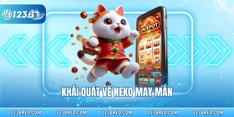 Neko May Mắn - Siêu Phẩm Slot Cuốn Hút Thưởng Lớn 2026 2 Khái quát về Neko may mắn