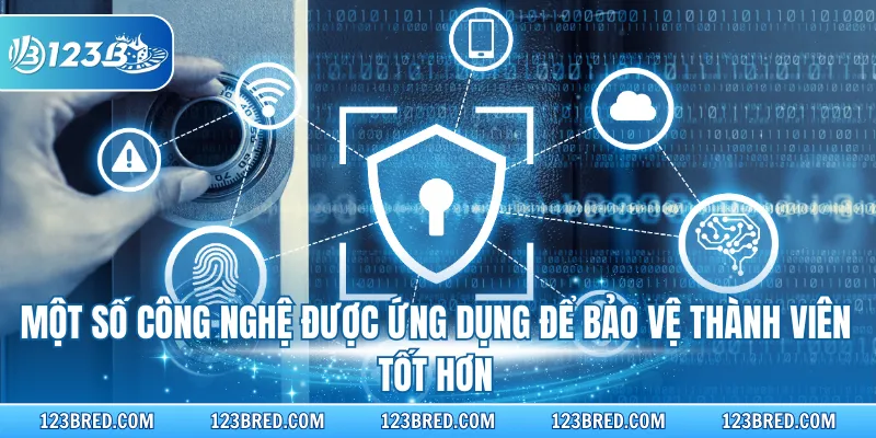 Chính Sách Bảo Mật – Cam Kết An Toàn Dữ Liệu Hội Viên 123B 3 Một số công nghệ được ứng dụng để bảo vệ thành viên tốt hơn
