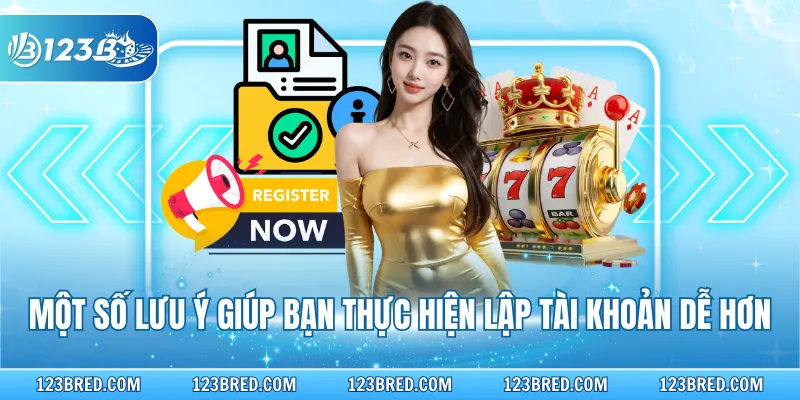 Đăng Ký 123B Quy Trình Nhanh Gọn Nhận Ưu Đãi Bất Ngờ 4 Một số lưu ý giúp bạn thực hiện lập tài khoản dễ hơn