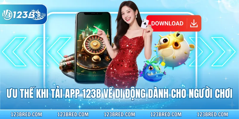 Tải App 123B Trên Nhiều Thiết Bị Để Giải Trí Đỉnh Cao 3 Ưu thế khi tải app 123B về di động dành cho người chơi