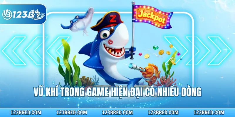 Bắn Cá Vũ Trụ – Hạ Boss Nhanh, Nhận Thưởng Siêu Tốc 3 Vũ khí trong game hiện đại có nhiều dòng
